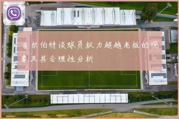 吉尔伯特谈球员权力超越老板的现象及其合理性分析