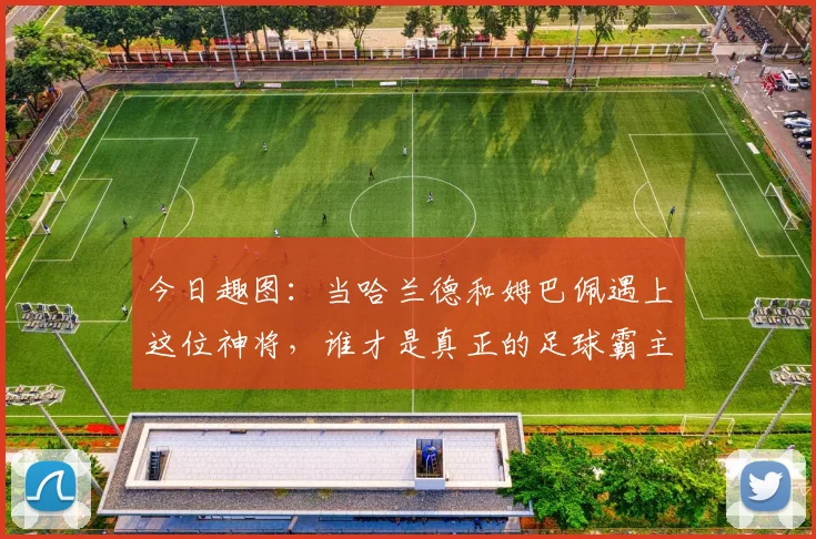 今日趣图：当哈兰德和姆巴佩遇上这位神将，谁才是真正的足球霸主