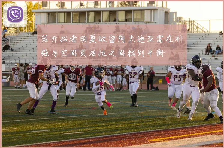 若开拓者明夏欲留阿夫迪亚需在补强与空间灵活性之间找到平衡